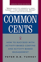 Common Cents: How to Succeed with Activity-Based Costing and Activity-Based Management - Peter Turney