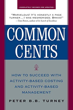 Common Cents: How to Succeed with Activity-Based Costing and Activity-Based Management - Peter Turney