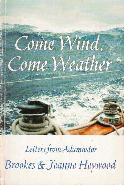 Come Wind, Come Weather: Letters from Adamastor - Brookes Heywood & Jeanne Heywood