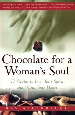 Chocolate for a Woman's Soul 77 Stories to Feed Your Spirit and Warm Your Heart Kay Allenbaugh