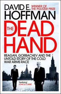 The Dead Hand: Reagan, Gorbachev and the Untold Story of the Cold War Arms Race - David E. Hoffman