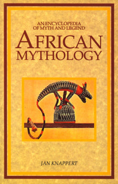 African Mythology: An Encyclopedia of Myth and Legend - Jan Knappert