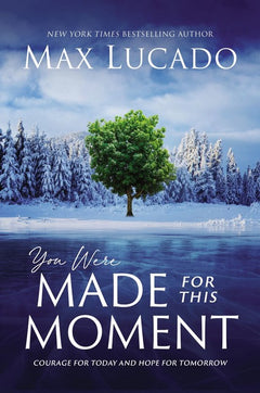 You Were Made for This Moment: Courage for Today and Hope for Tomorrow - Max Lucado