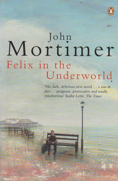 Felix in the Underworld John Mortimer