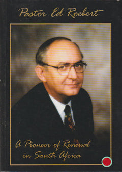 Pastor Ed Roebert : A Pioneer of Renewal in South Africa - Pal Roebert