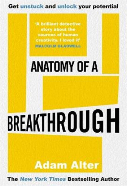 Anatomy of a Breakthrough: How to Get Unstuck and Unlock Your Potential - Adam Alter