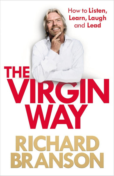 The Virgin Way: How to Listen, Learn, Laugh and Lead - Richard Branson