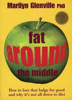 Fat Around the Middle How to lose that bulge for good and why it's not all down to diet Marilyn Glenville