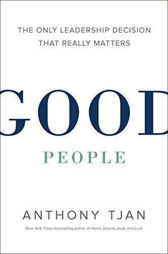 Good People: The Only Leadership Decision That Really Matters - Anthony Tjan