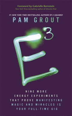 E-Cubed: Nine More Energy Experiments That Prove Manifesting Magic and Miracles is Your Full-Time Gig - Pam Grout