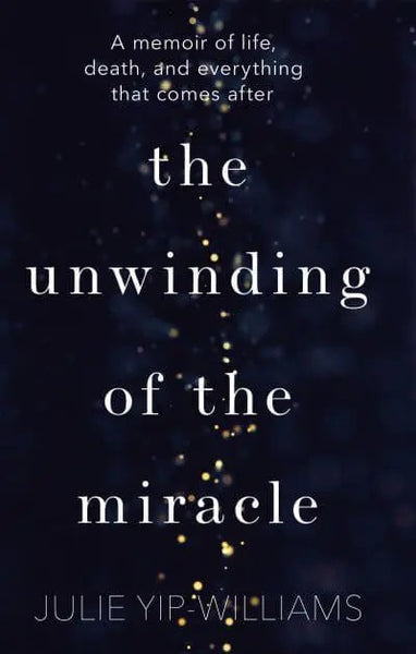 The Unwinding of the Miracle: A Memoir of Life, Death, and Everything That Comes After - Julie Yip-Williams