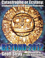 Catastrophe or ecstasy : a complete guide to end-of-time predictions Beyond 2012 Geoff Stray