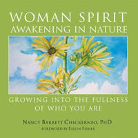 Woman Spirit Awakening in Nature: Growing Into the Fullness of Who You Are - Nancy Barrett Chickerneo