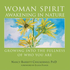 Woman Spirit Awakening in Nature: Growing Into the Fullness of Who You Are - Nancy Barrett Chickerneo