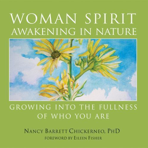 Woman Spirit Awakening in Nature: Growing Into the Fullness of Who You Are - Nancy Barrett Chickerneo