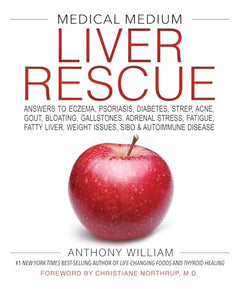 Medical Medium Liver Rescue: Answers to Eczema, Psoriasis, Diabetes, Strep, Acne, Gout, Bloating, Gallstones, Adrenal Stress, etc - Anthony William