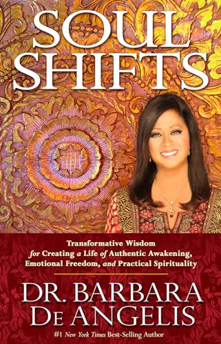 Soul Shifts: Transformative Wisdom for Creating a Life of Authentic Awakening, Emotional Freedom & Practical Spirituality - Dr. Barbara Deangelis