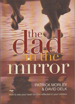 The Dad in the Mirror Mass Patrick Morley; David Delk