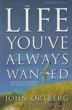 The Life You've Always Wanted: Spiritual Disciplines for Ordinary People John Ortberg