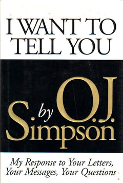 I Want to Tell You My Response to Your Letters, Your Messages, Your Questions O. J. Simpson