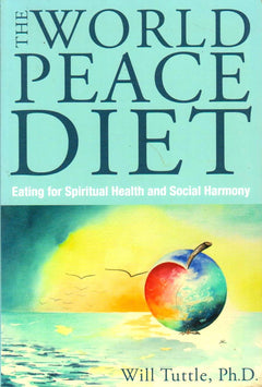 The World Peace Diet Eating for Spiritual Health and Social Harmony Will M. Tuttle