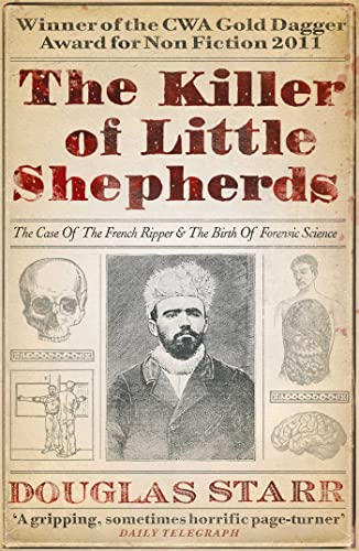 The Killer of Little Shepherds: The Case of the French Ripper and the Birth of Forensic Science - Douglas Starr