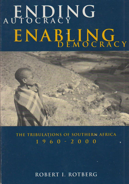 Ending Autocracy, Enabling Democracy The Tribulations of Southern Africa, 1960-2000 Robert I. Rotberg