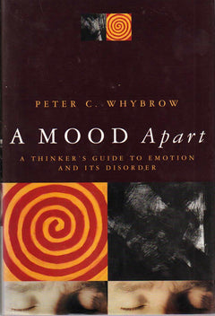 A Mood Apart: A Thinker's Guide to Emotion and Its Disorders Peter C. Whybrow