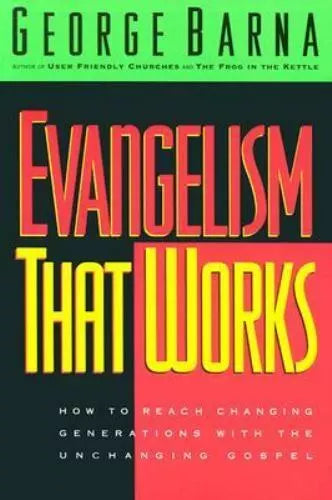Evangelism That Works: How to Reach Changing Generations with the Unchanging Gospel - George Barna