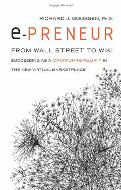 E-preneur: From Wall Street to Wiki : Succeeding as a Crowdpreneur in the New Virtual Marketplace - Richard J. Goossen