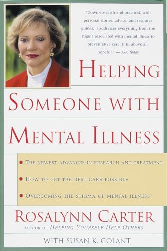 Helping Someone with Mental Illness: A Compassionate Guide for Family, Friends, and Caregivers - Rosalynn Carter & Susan K. Golant