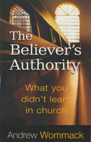 The Believer's Authority: What You Didn't Learn in Church Andrew Wommack