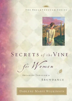 Secrets of the Vine for Women: Breaking Through to Abundance - Darlene Wilkinson