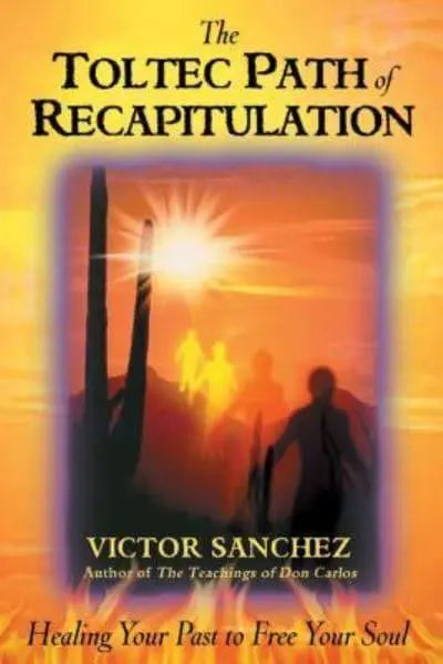 The Toltec path of recapitulation - Victor Sanchez