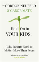 Hold on to Your Kids: Why Parents Need to Matter More Than Peers - Gordon Neufeld