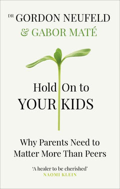 Hold on to Your Kids: Why Parents Need to Matter More Than Peers - Gordon Neufeld