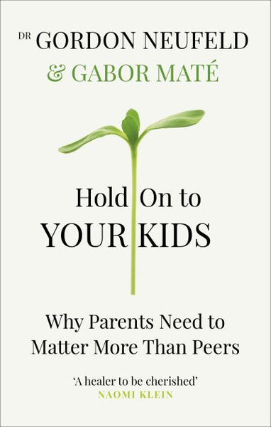 Hold on to Your Kids: Why Parents Need to Matter More Than Peers - Gordon Neufeld