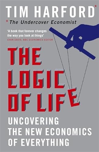The Logic of Life: Uncovering the New Economics of Everything - Tim Harford