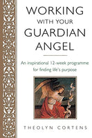 Working with Your Guardian Angel: An Inspirational 12-Week Programme for Finding Your Life's Purpose - Theolyn Cortens