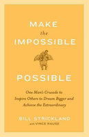 Make the Impossible Possible: One Man's Crusade to Inspire Others to Dream Bigger and Achieve the Extraordinary Bill Strickland & Vince Rause