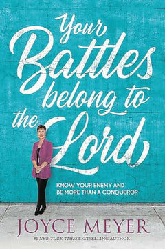 Your Battles Belong to the Lord: Know Your Enemy and be More Than a Conqueror - Joyce Meyer