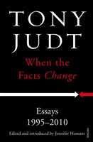 When the Facts Change: Essays, 1995-2010 - Tony Judt