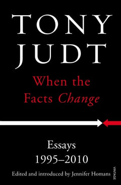 When the Facts Change: Essays, 1995-2010 - Tony Judt