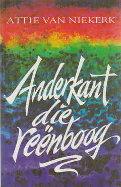 Anderkant die reenboog - Attie Van Niekerk