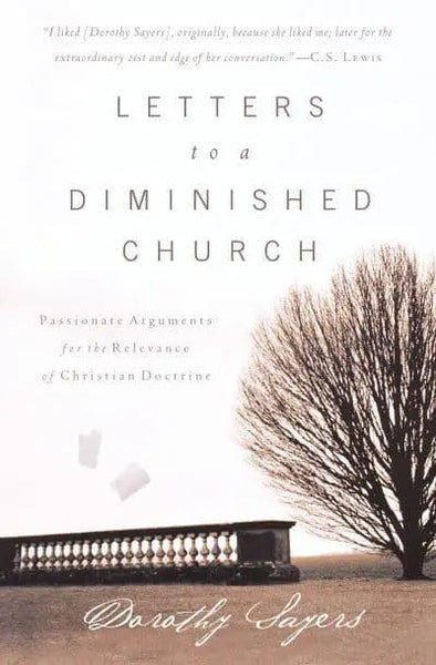 Letters to a Diminished Church: Passionate Arguments for the Relevance of Christian Doctrine - Dorothy Leigh Sayers