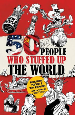 50 People Who Stuffed Up the World - Alexander Parker & Tim Richman