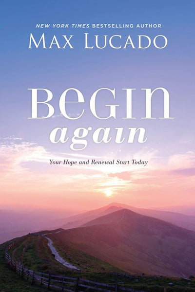 Begin Again: Your Hope and Renewal Start Today - Max Lucado