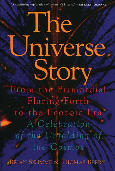 The Universe Story: From the Primordial Flaring Forth to the Ecozoic Era--A Celebration of the Unfol - Brian Swimme