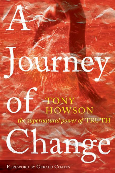 A Journey of Change The Supernatural Power of Truth Tony Howson