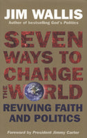 Seven Ways to Change the World Reviving Faith and Politics Jim Wallis